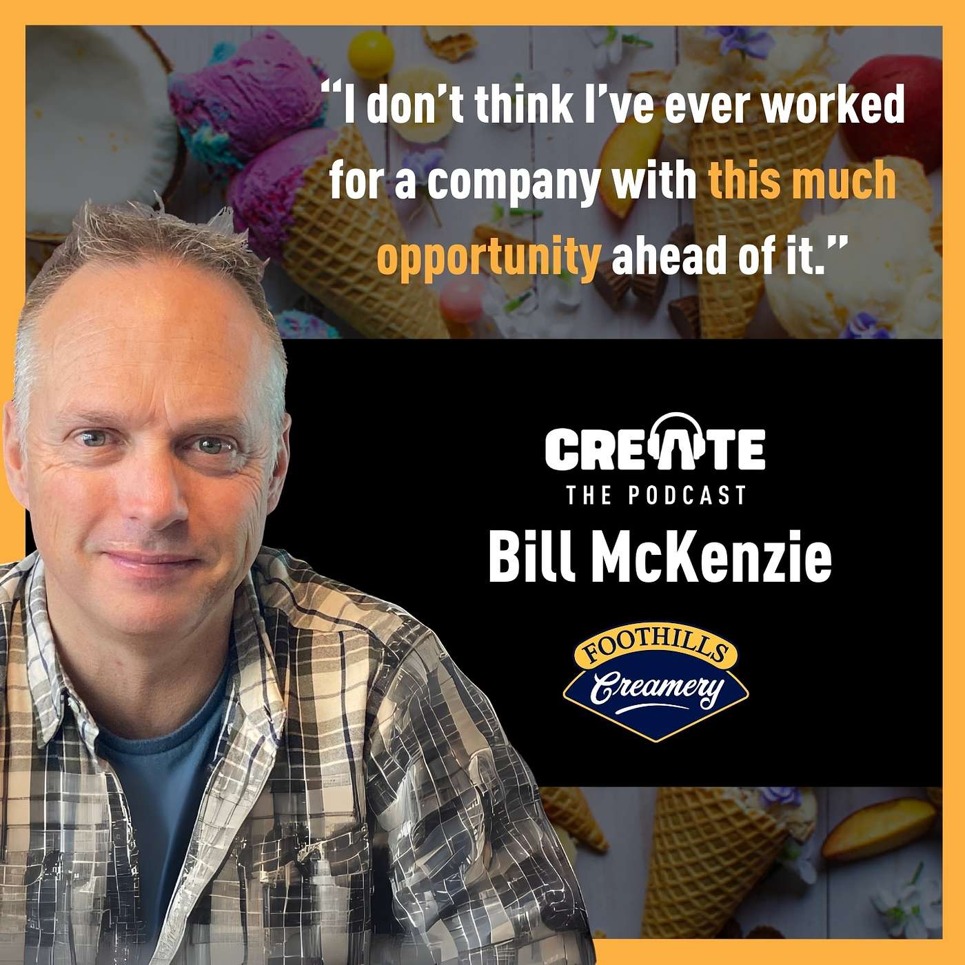 Meet Bill McKenzie – Brand Builder, Team Leader, and CEO of Foothills Creamery | CREATE – The Podcast