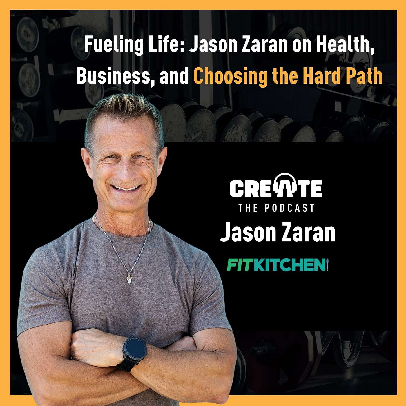Fueling Life: Jason Zaran on Health, Business, and Choosing the Hard Path | CREATE – The Podcast