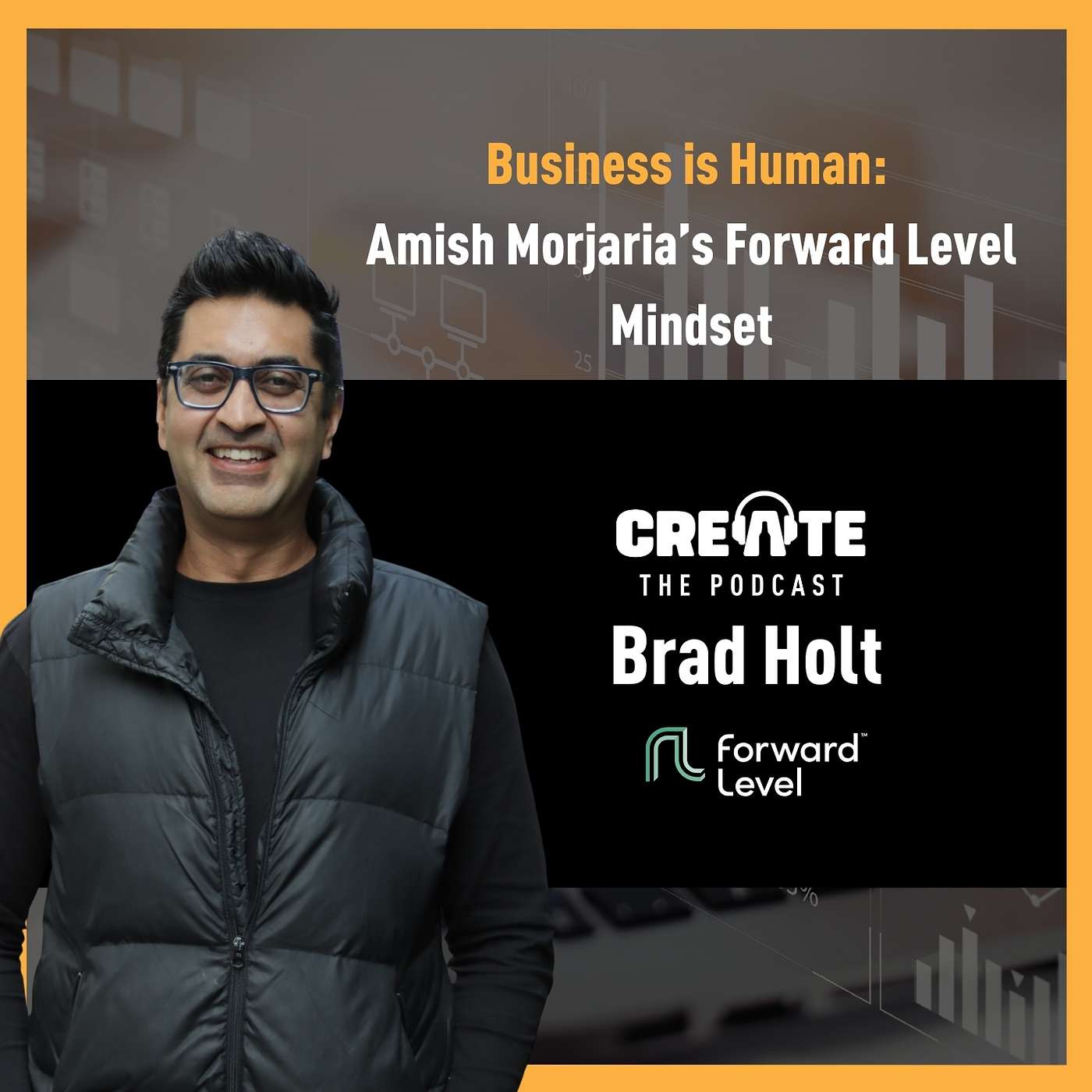 Business is Human: Amish Morjaria’s Forward Level Mindset | CREATE – The Podcast