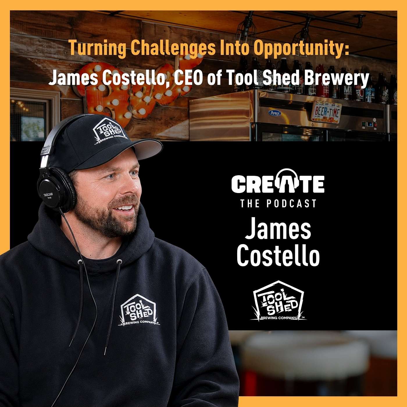 Turning Challenges Into Opportunity: James Costello, CEO of Tool Shed Brewery | CREATE – The Podcast